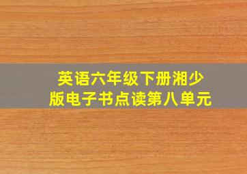 英语六年级下册湘少版电子书点读第八单元