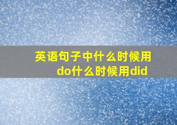 英语句子中什么时候用do什么时候用did