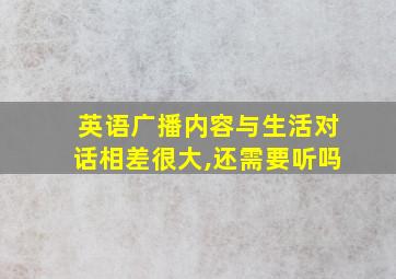 英语广播内容与生活对话相差很大,还需要听吗