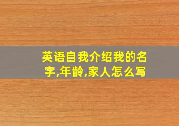 英语自我介绍我的名字,年龄,家人怎么写