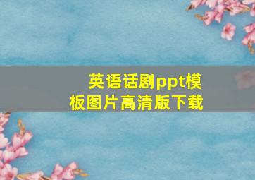 英语话剧ppt模板图片高清版下载