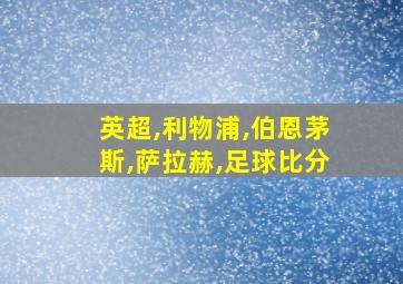 英超,利物浦,伯恩茅斯,萨拉赫,足球比分