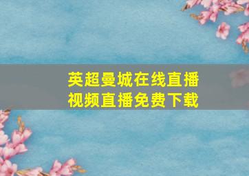 英超曼城在线直播视频直播免费下载