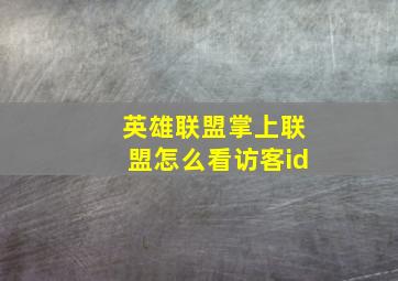 英雄联盟掌上联盟怎么看访客id