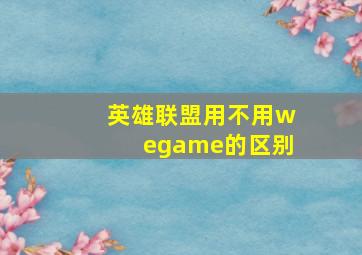 英雄联盟用不用wegame的区别