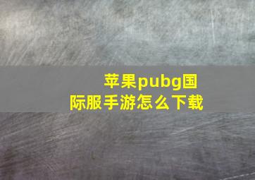 苹果pubg国际服手游怎么下载