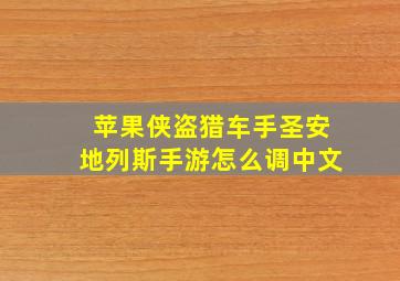 苹果侠盗猎车手圣安地列斯手游怎么调中文