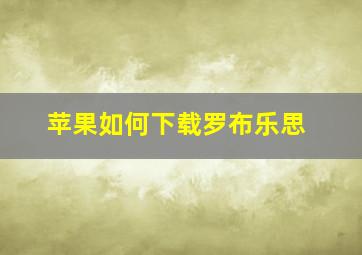 苹果如何下载罗布乐思