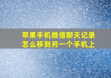 苹果手机微信聊天记录怎么移到另一个手机上