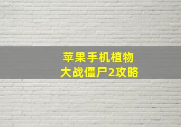 苹果手机植物大战僵尸2攻略