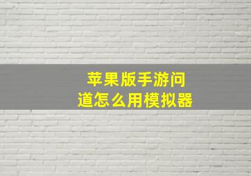 苹果版手游问道怎么用模拟器