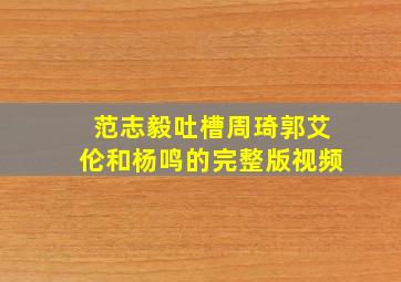 范志毅吐槽周琦郭艾伦和杨鸣的完整版视频