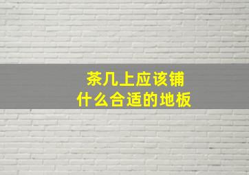 茶几上应该铺什么合适的地板