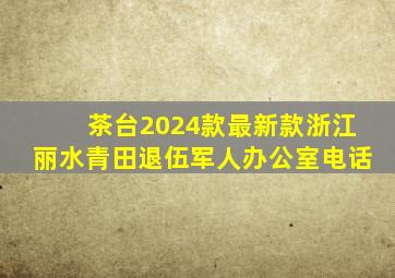 茶台2024款最新款浙江丽水青田退伍军人办公室电话