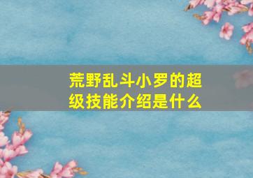 荒野乱斗小罗的超级技能介绍是什么