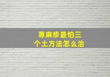 荨麻疹最怕三个土方法怎么治