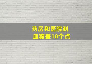 药房和医院测血糖差10个点