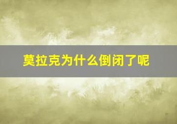 莫拉克为什么倒闭了呢