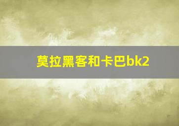 莫拉黑客和卡巴bk2