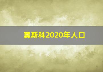 莫斯科2020年人口