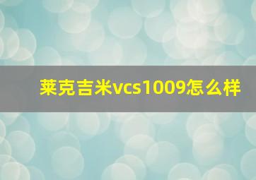 莱克吉米vcs1009怎么样