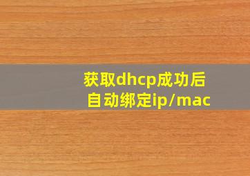 获取dhcp成功后自动绑定ip/mac