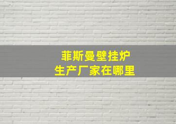 菲斯曼壁挂炉生产厂家在哪里