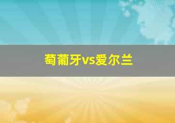 萄葡牙vs爱尔兰