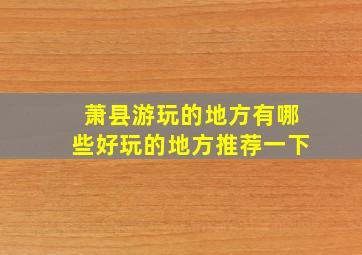 萧县游玩的地方有哪些好玩的地方推荐一下