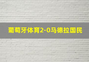 葡萄牙体育2-0马德拉国民