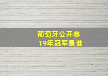 葡萄牙公开赛19年冠军是谁