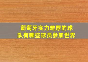 葡萄牙实力雄厚的球队有哪些球员参加世界