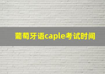 葡萄牙语caple考试时间