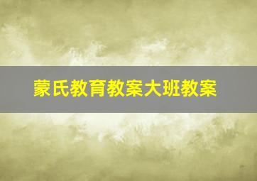 蒙氏教育教案大班教案