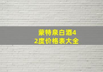 蒙特泉白酒42度价格表大全