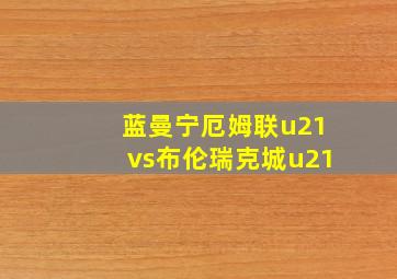 蓝曼宁厄姆联u21vs布伦瑞克城u21