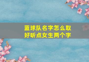 蓝球队名字怎么取好听点女生两个字