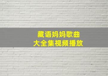 藏语妈妈歌曲大全集视频播放