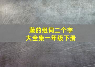 藤的组词二个字大全集一年级下册