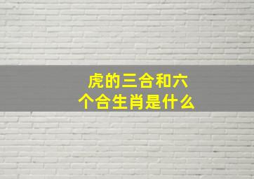 虎的三合和六个合生肖是什么