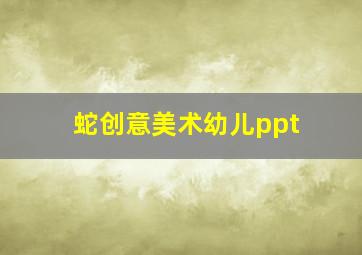 蛇创意美术幼儿ppt