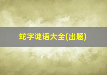 蛇字谜语大全(出题)