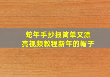 蛇年手抄报简单又漂亮视频教程新年的帽子