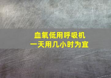 血氧低用呼吸机一天用几小时为宜