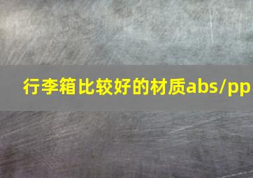 行李箱比较好的材质abs/pp