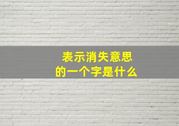 表示消失意思的一个字是什么