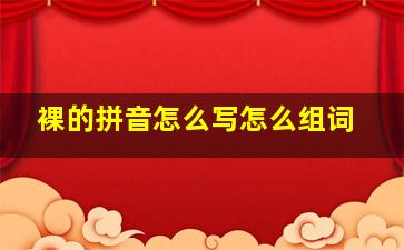 裸的拼音怎么写怎么组词