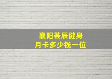 襄阳荟辰健身月卡多少钱一位