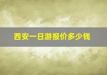 西安一日游报价多少钱