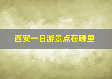 西安一日游景点在哪里